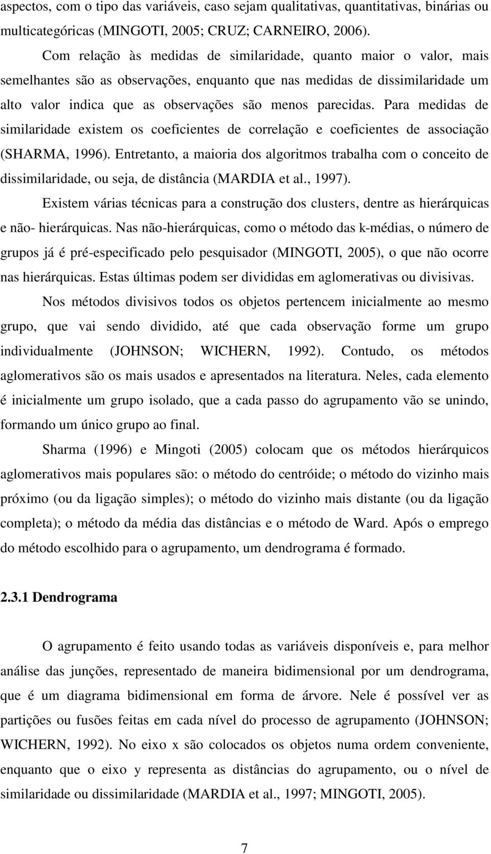 parecidas. Para medidas de similaridade existem os coeficientes de correlação e coeficientes de associação (SHARMA, 1996).