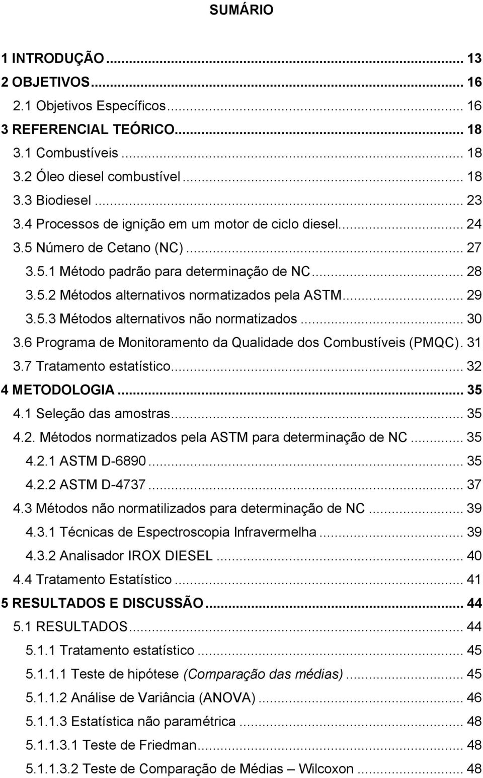 .. 30 3.6 Programa de Monitoramento da Qualidade dos Combustíveis (PMQC). 31 3.7 Tratamento estatístico... 32 4 METODOLOGIA... 35 4.1 Seleção das amostras... 35 4.2. Métodos normatizados pela ASTM para determinação de NC.
