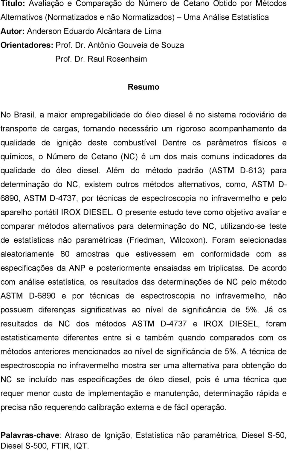 Antônio Gouveia de Souza  Raul Rosenhaim Resumo No Brasil, a maior empregabilidade do óleo diesel é no sistema rodoviário de transporte de cargas, tornando necessário um rigoroso acompanhamento da