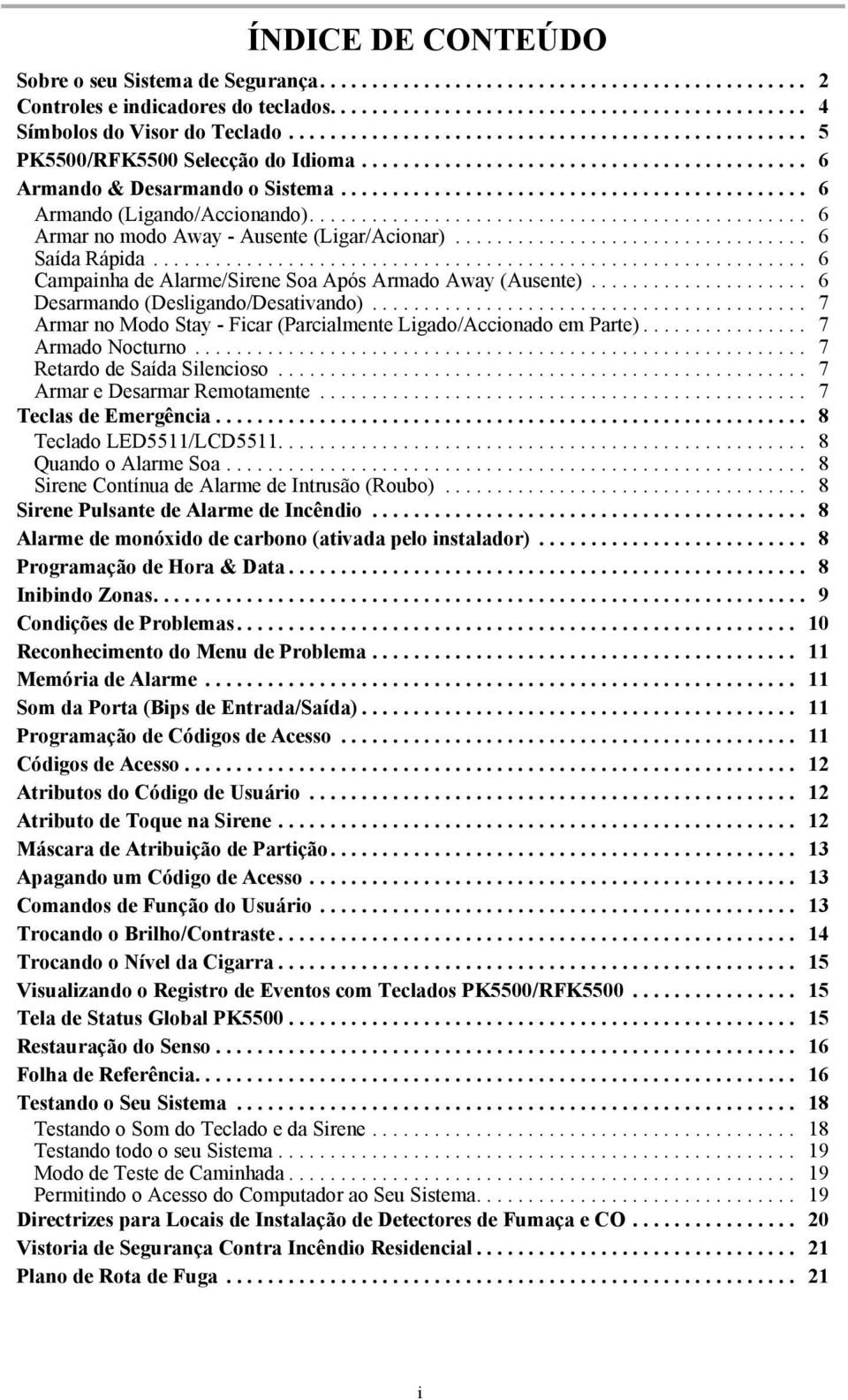 ............................................... 6 Armar no modo Away - Ausente (Ligar/Acionar).................................. 6 Saída Rápida.