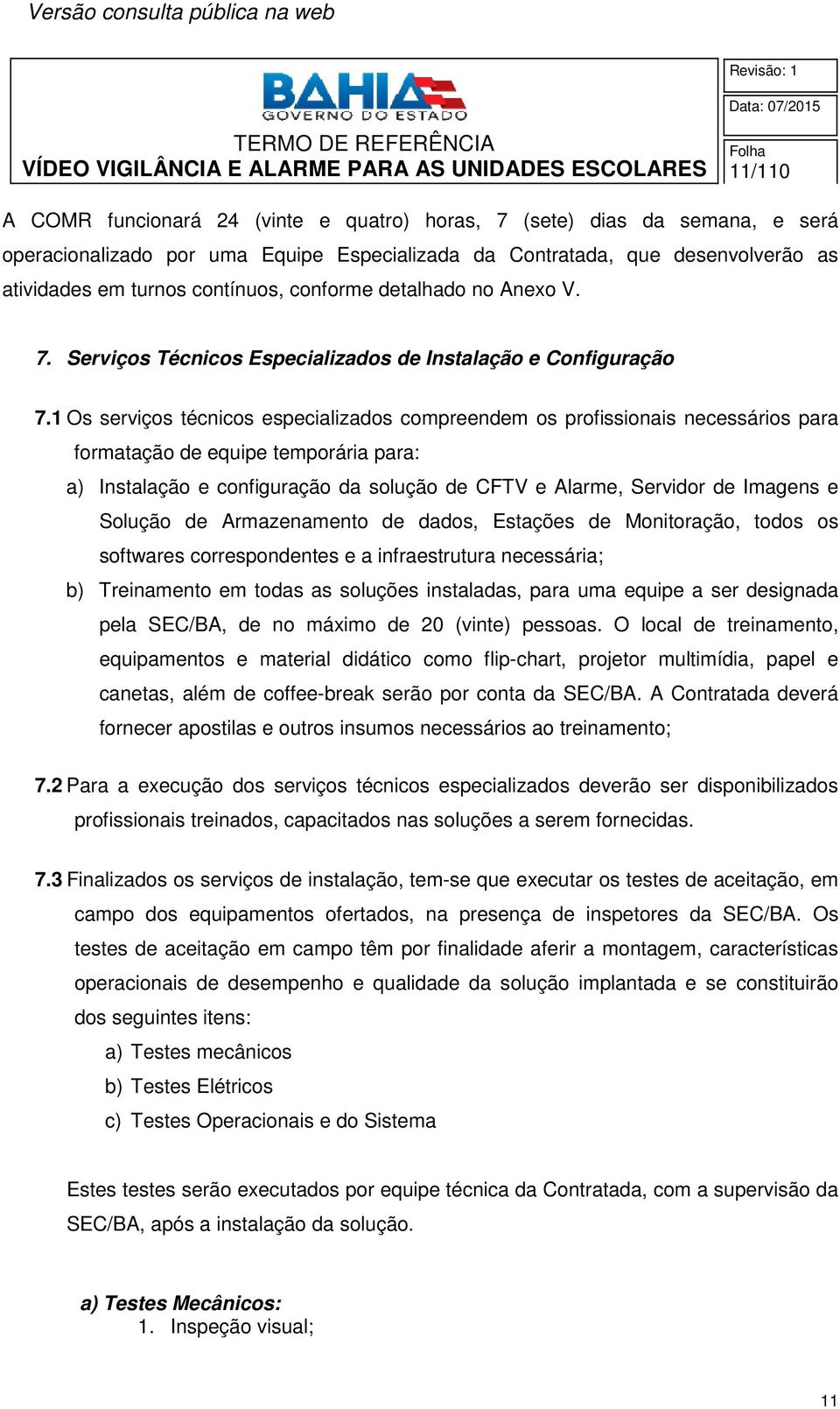 1 Os serviços técnicos especializados compreendem os profissionais necessários para formatação de equipe temporária para: a) Instalação e configuração da solução de CFTV e Alarme, Servidor de Imagens