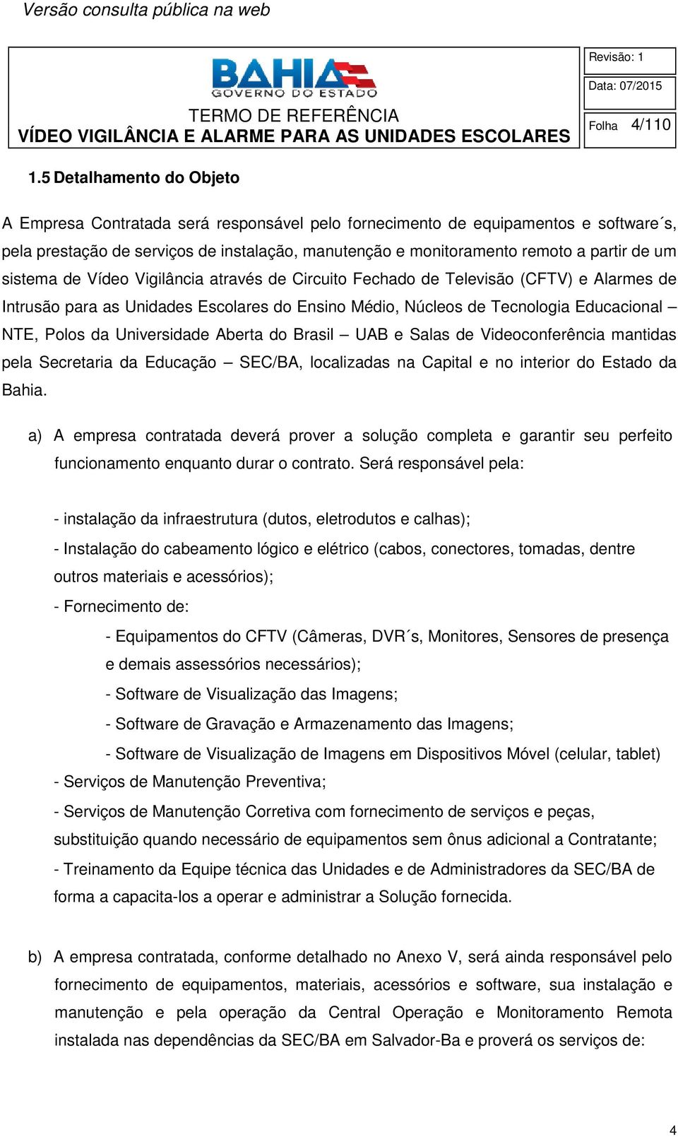 um sistema de Vídeo Vigilância através de Circuito Fechado de Televisão (CFTV) e Alarmes de Intrusão para as Unidades Escolares do Ensino Médio, Núcleos de Tecnologia Educacional NTE, Polos da