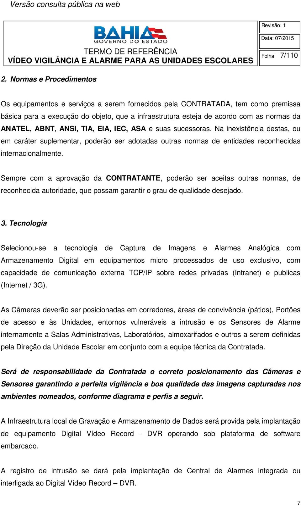 ANATEL, ABNT, ANSI, TIA, EIA, IEC, ASA e suas sucessoras. Na inexistência destas, ou em caráter suplementar, poderão ser adotadas outras normas de entidades reconhecidas internacionalmente.