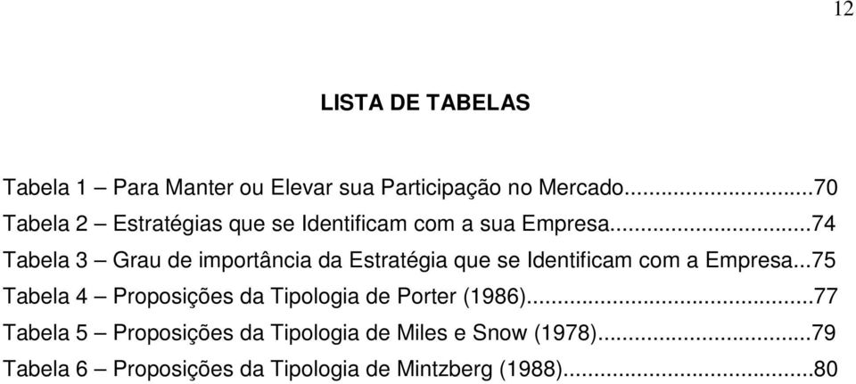 ..74 Tabela 3 Grau de importância da Estratégia que se Identificam com a Empresa.