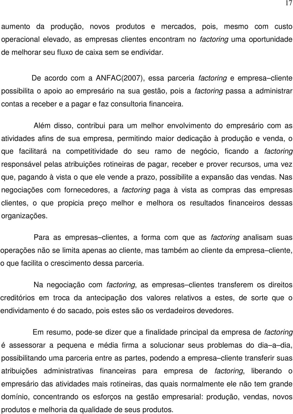 De acordo com a ANFAC(2007), essa parceria factoring e empresa cliente possibilita o apoio ao empresário na sua gestão, pois a factoring passa a administrar contas a receber e a pagar e faz