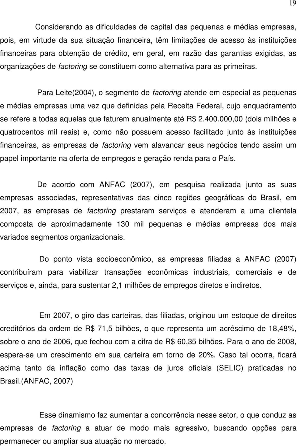 Para Leite(2004), o segmento de factoring atende em especial as pequenas e médias empresas uma vez que definidas pela Receita Federal, cujo enquadramento se refere a todas aquelas que faturem