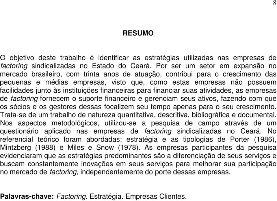 junto às instituições financeiras para financiar suas atividades, as empresas de factoring fornecem o suporte financeiro e gerenciam seus ativos, fazendo com que os sócios e os gestores dessas