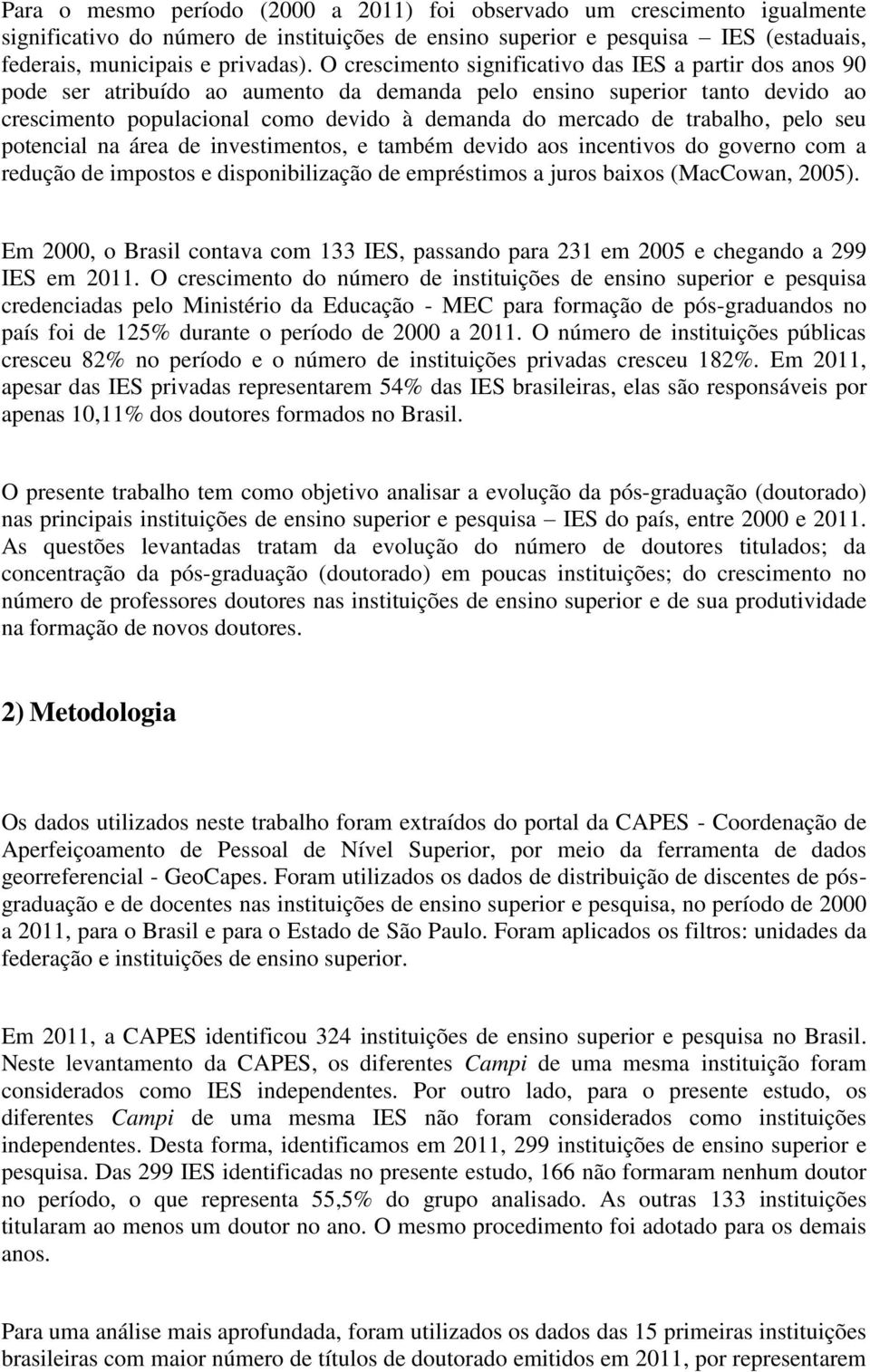 trabalho, pelo seu potencial na área de investimentos, e também devido aos incentivos do governo com a redução de impostos e disponibilização de empréstimos a juros baixos (MacCowan, 2005).