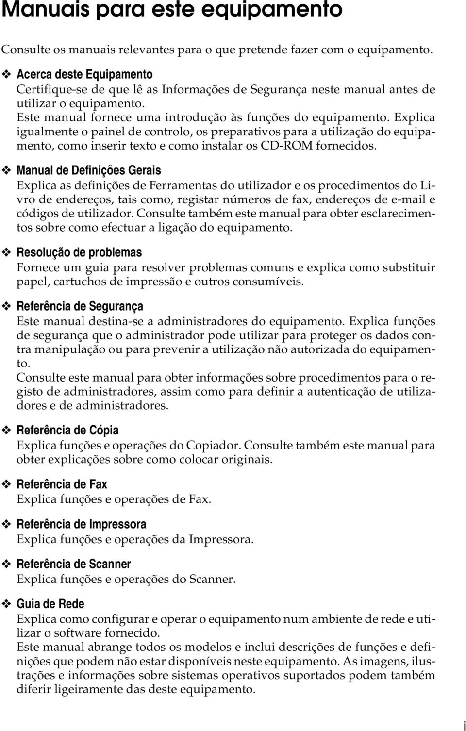 Explica igualmente o painel de controlo, os preparativos para a utilização do equipamento, como inserir texto e como instalar os CD-ROM fornecidos.