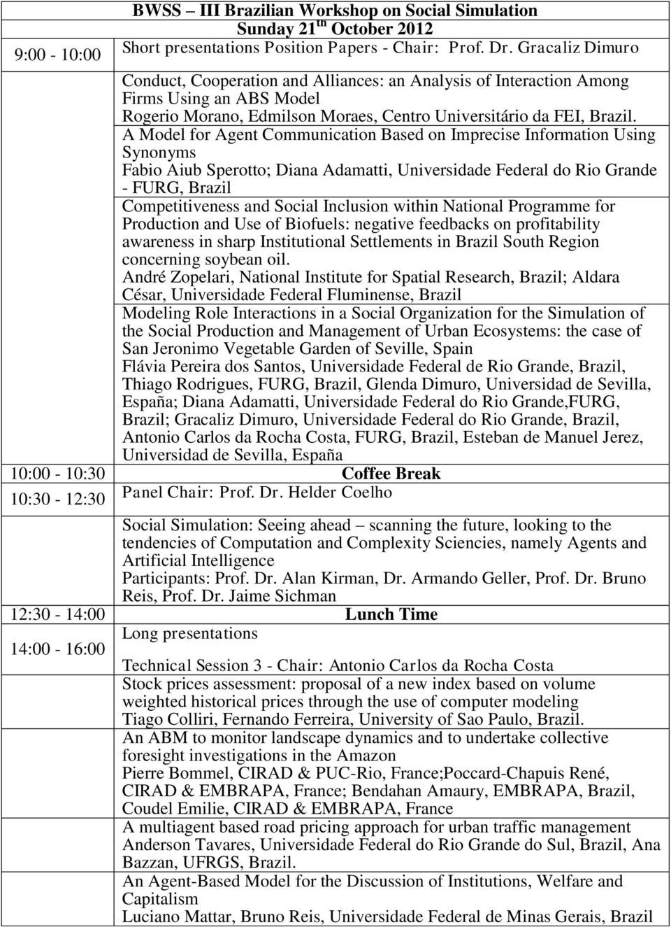 A Model for Agent Communication Based on Imprecise Information Using Synonyms Fabio Aiub Sperotto; Diana Adamatti, Universidade Federal do Rio Grande - FURG, Brazil Competitiveness and Social