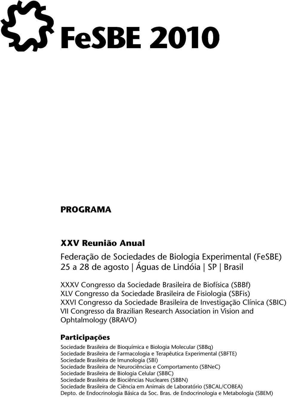 Ophtalmology (BRAVO) Participações Sociedade Brasileira de Bioquímica e Biologia Molecular (SBBq) Sociedade Brasileira de Farmacologia e Terapêutica Experimental (SBFTE) Sociedade Brasileira de