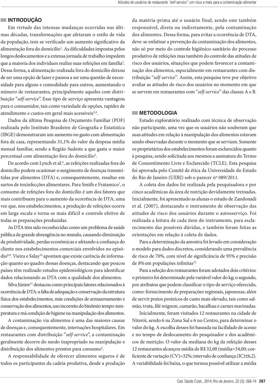 As dificuldades impostas pelos logos deslocametos e a extesa jorada de trabalho impedem que a maioria dos idivíduos realize suas refeições em família.