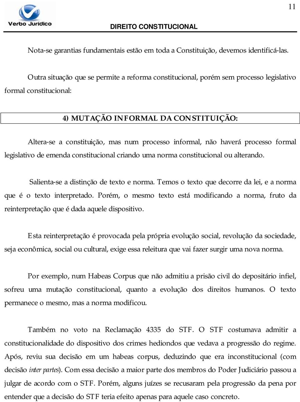 não haverá processo formal legislativo de emenda constitucional criando uma norma constitucional ou alterando. Salienta-se a distinção de texto e norma.