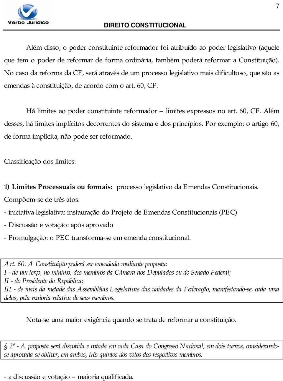 Há limites ao poder constituinte reformador limites expressos no art. 60, CF. Além desses, há limites implícitos decorrentes do sistema e dos princípios.