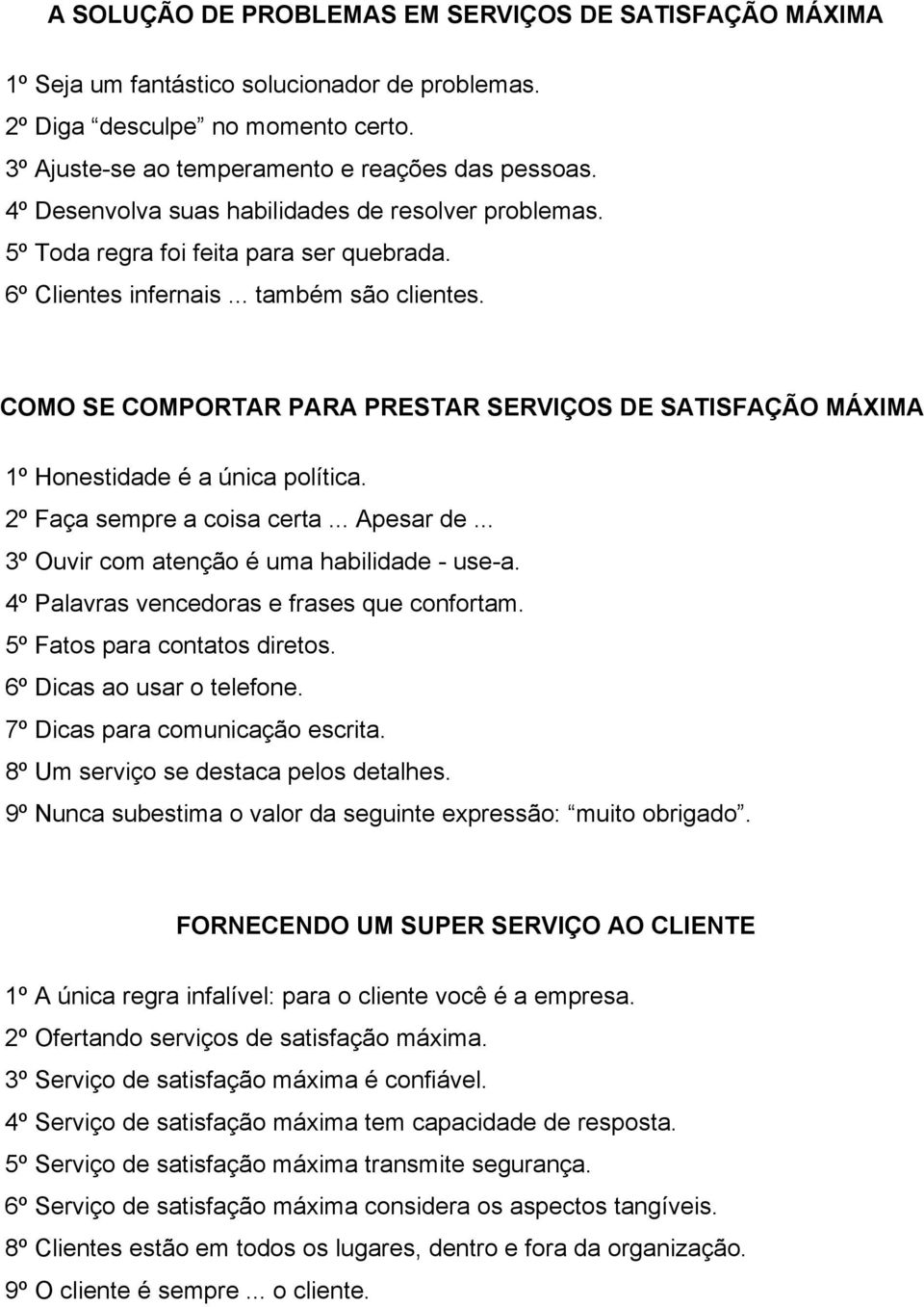 COMO SE COMPORTAR PARA PRESTAR SERVIÇOS DE SATISFAÇÃO MÁXIMA 1º Honestidade é a única política. 2º Faça sempre a coisa certa... Apesar de... 3º Ouvir com atenção é uma habilidade usea.