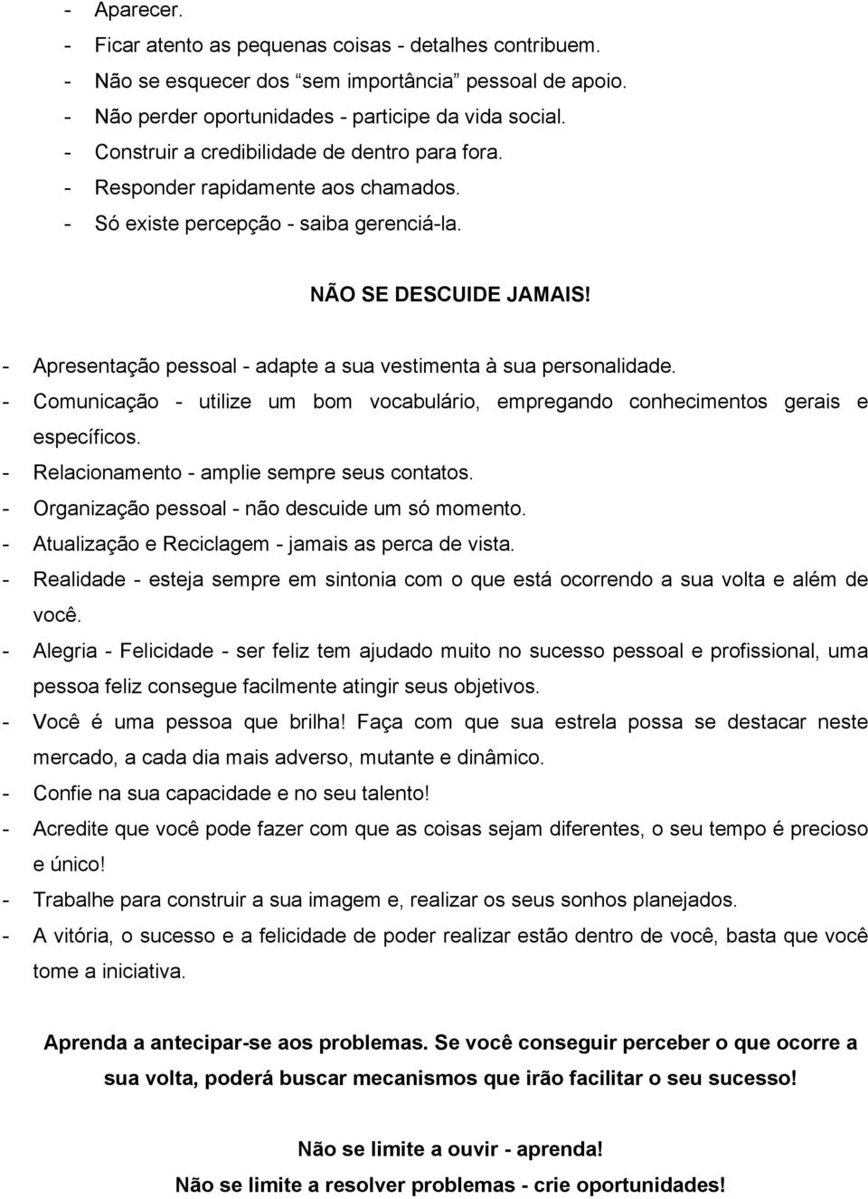 Apresentação pessoal adapte a sua vestimenta à sua personalidade. Comunicação utilize um bom vocabulário, empregando conhecimentos gerais e específicos. Relacionamento amplie sempre seus contatos.