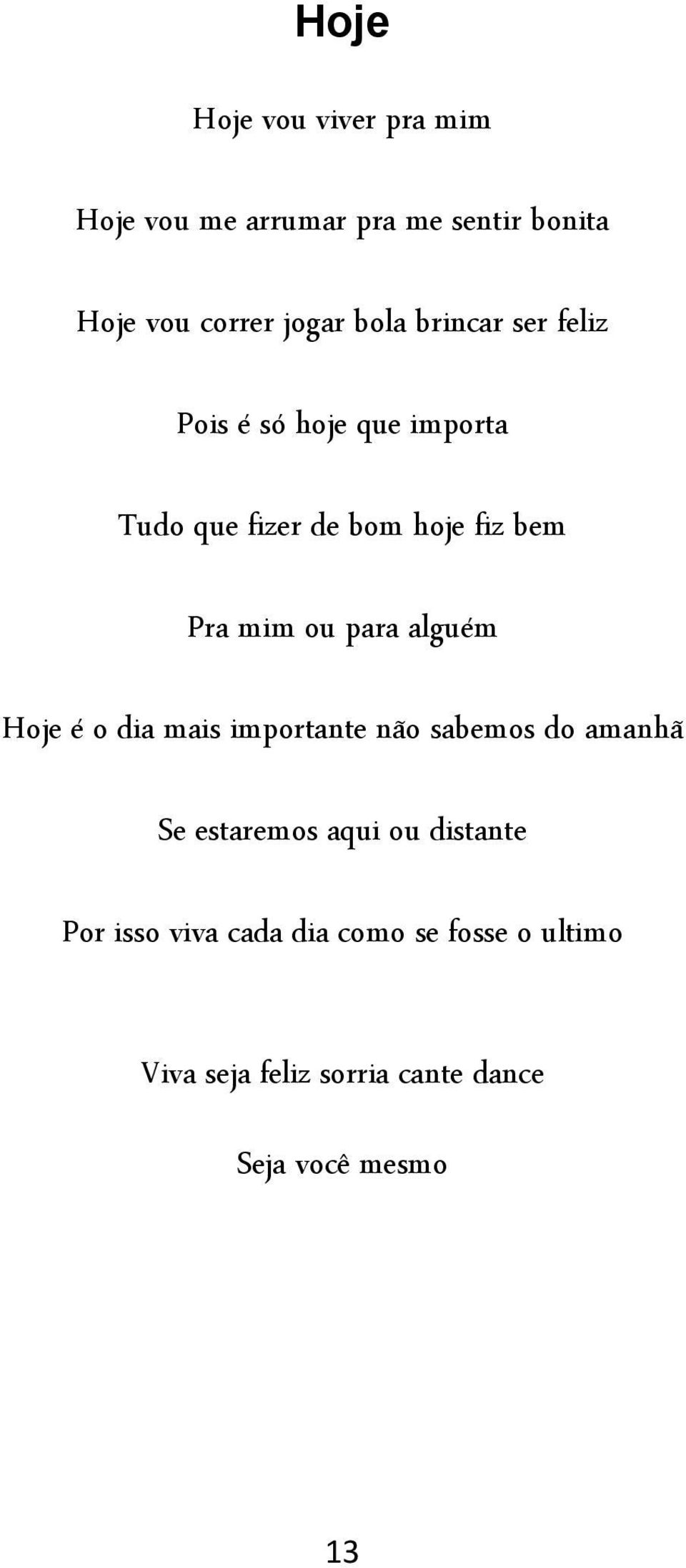 ou para alguém Hoje é o dia mais importante não sabemos do amanhã Se estaremos aqui ou