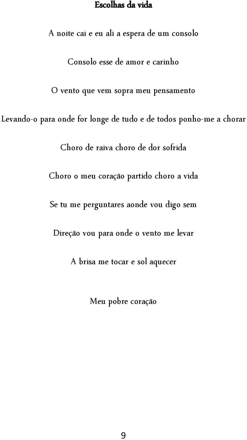 Choro de raiva choro de dor sofrida Choro o meu coração partido choro a vida Se tu me perguntares