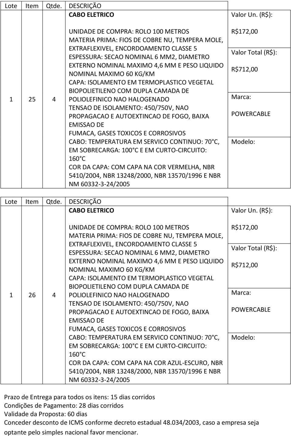 BIOPOLIETILENO COM DUPLA CAMADA DE EMISSAO DE FUMACA, GASES TOXICOS E CORROSIVOS COR DA CAPA: COM CAPA NA COR AZUL-ESCURO, NBR R$172,00 R$712,00 Prazo de Entrega para todos os itens: 15 dias