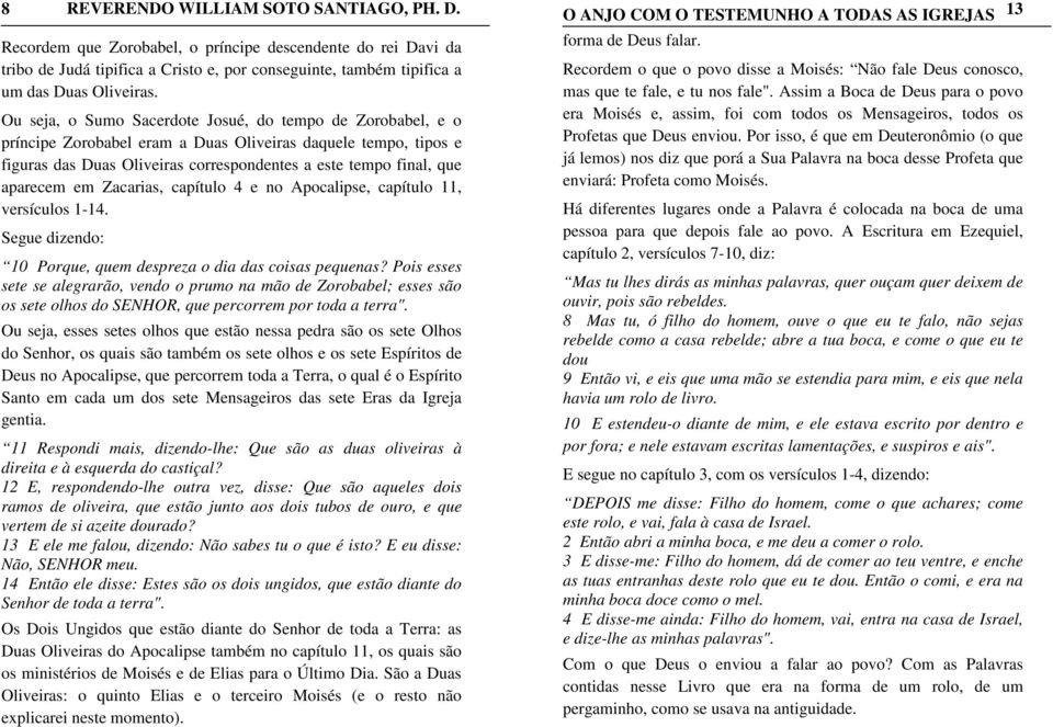 em Zacarias, capítulo 4 e no Apocalipse, capítulo 11, versículos 1-14. Segue dizendo: 10 Porque, quem despreza o dia das coisas pequenas?