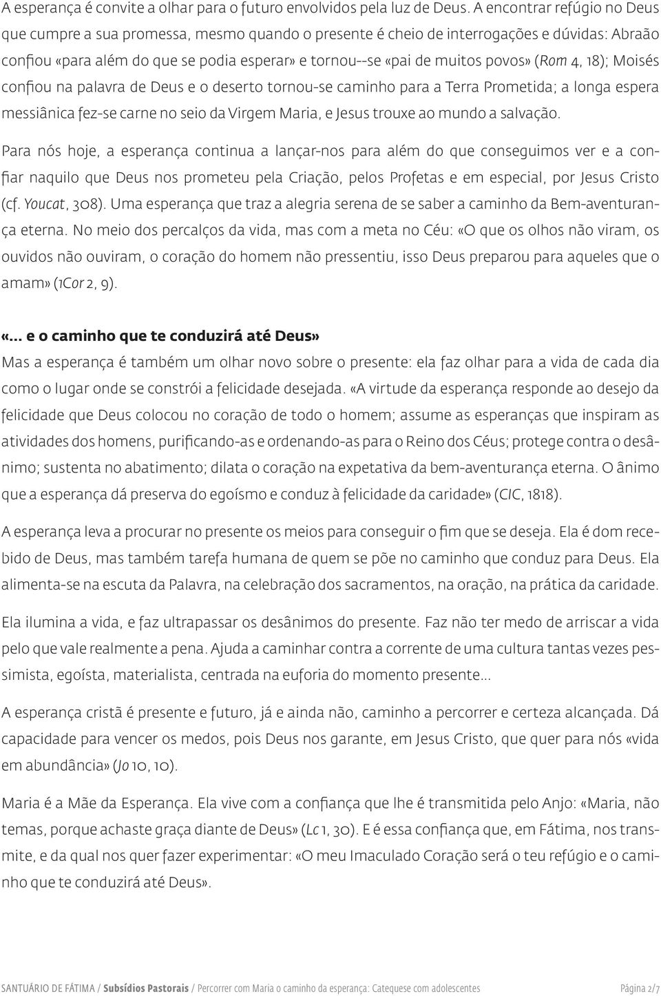 povos» (Rom 4, 18); Moisés confiou na palavra de Deus e o deserto tornou-se caminho para a Terra Prometida; a longa espera messiânica fez-se carne no seio da Virgem Maria, e Jesus trouxe ao mundo a