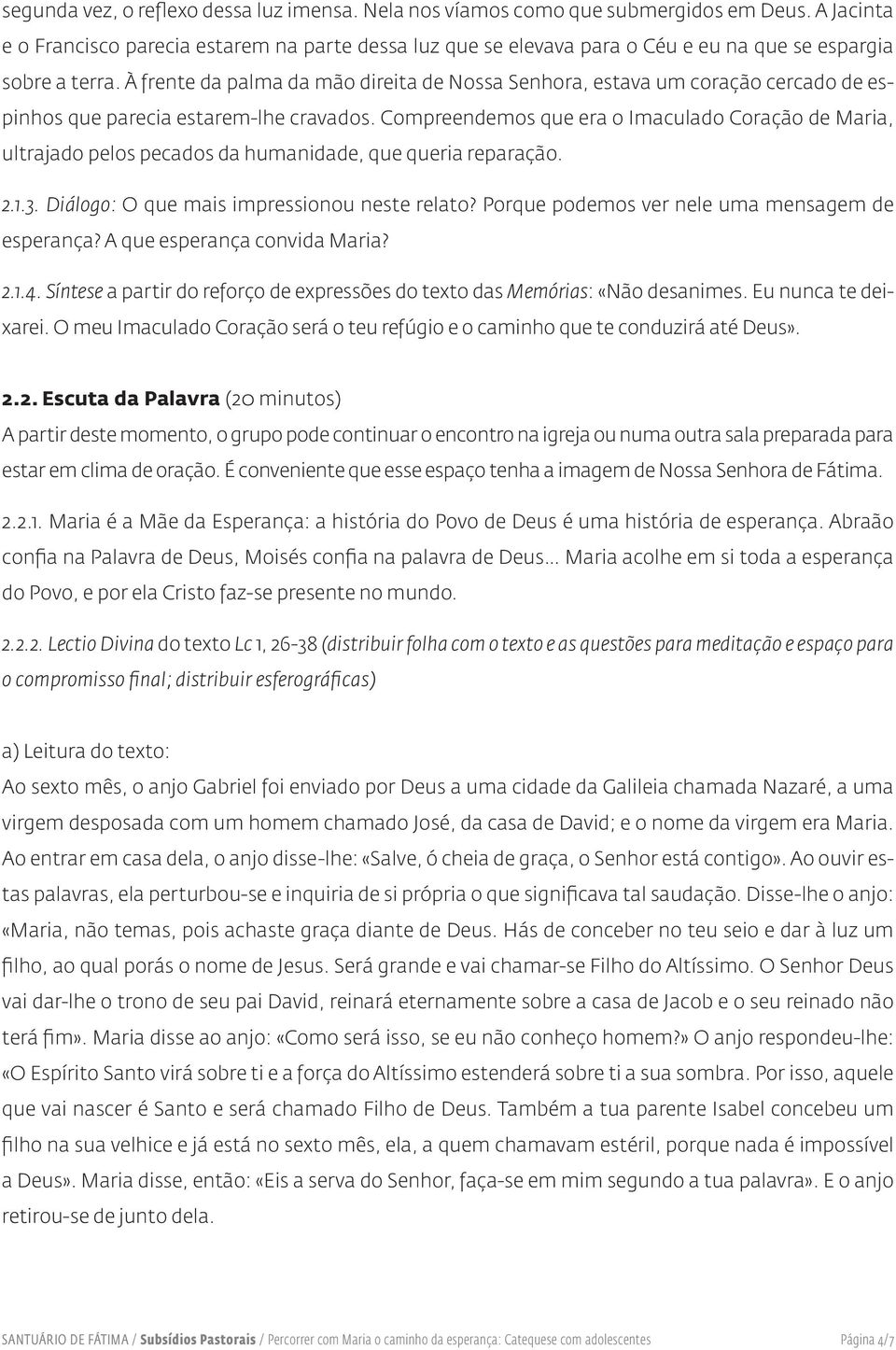 À frente da palma da mão direita de Nossa Senhora, estava um coração cercado de espinhos que parecia estarem-lhe cravados.