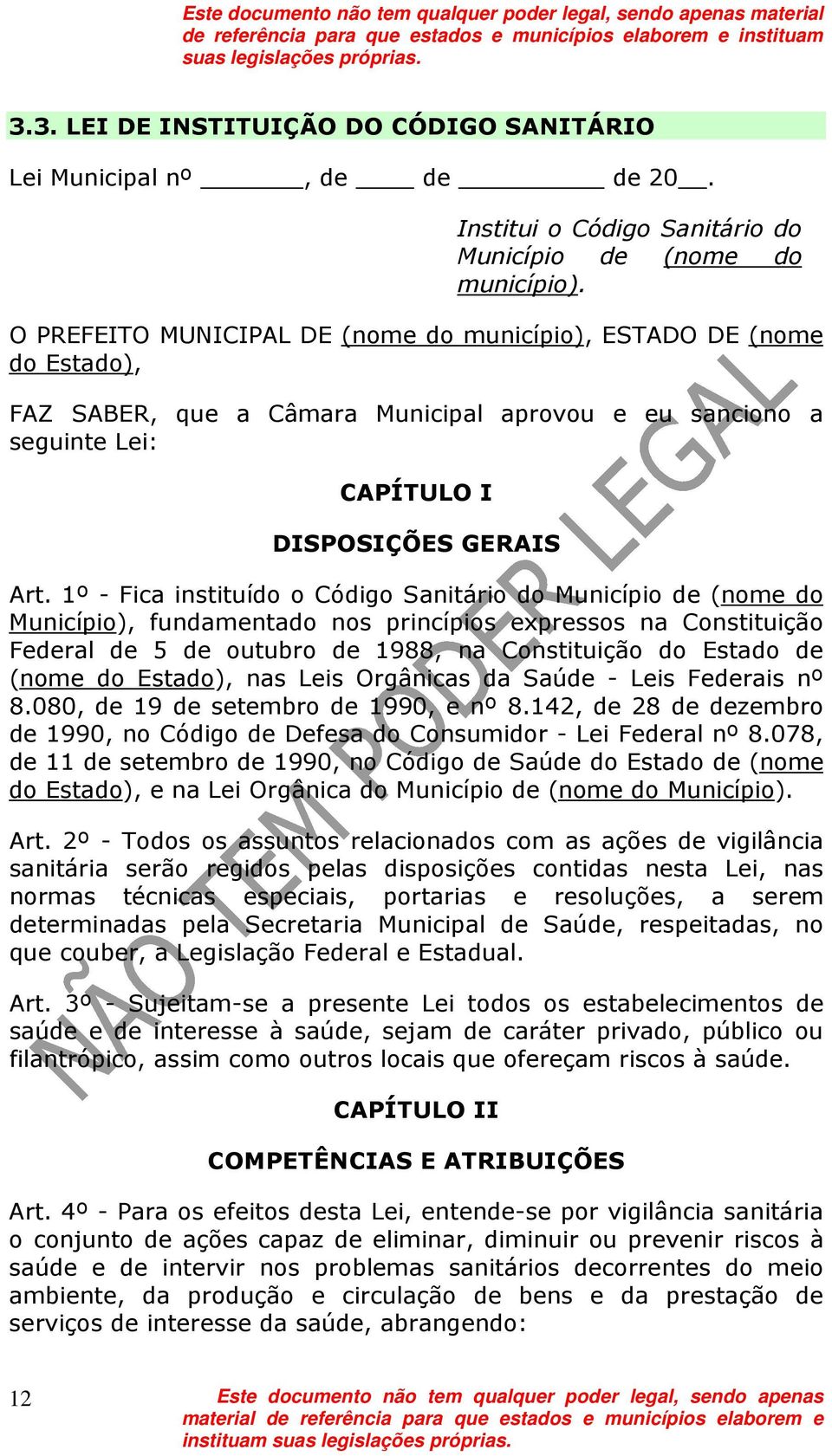 1º - Fica instituído o Código Sanitário do Município de (nome do Município), fundamentado nos princípios expressos na Constituição Federal de 5 de outubro de 1988, na Constituição do Estado de (nome