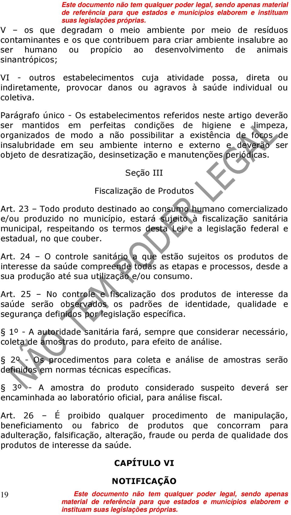 Parágrafo único - Os estabelecimentos referidos neste artigo deverão ser mantidos em perfeitas condições de higiene e limpeza, organizados de modo a não possibilitar a existência de focos de