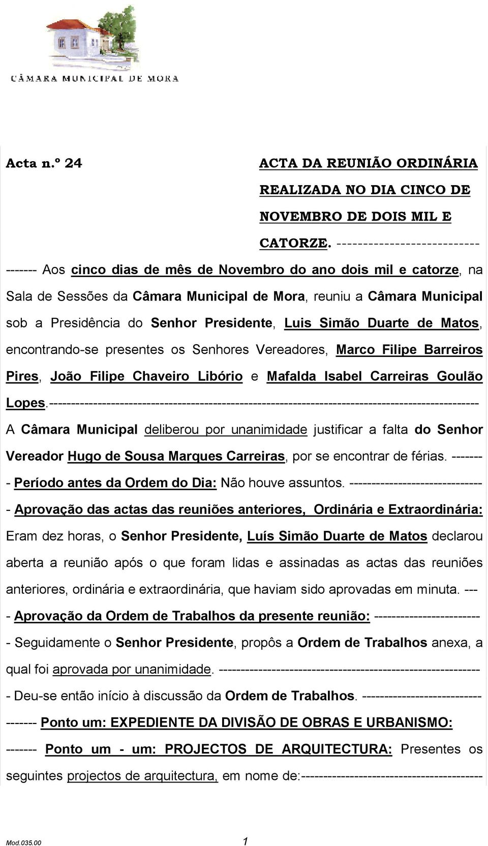 Presidente, Luis Simão Duarte de Matos, encontrando-se presentes os Senhores Vereadores, Marco Filipe Barreiros Pires, João Filipe Chaveiro Libório e Mafalda Isabel Carreiras Goulão Lopes.