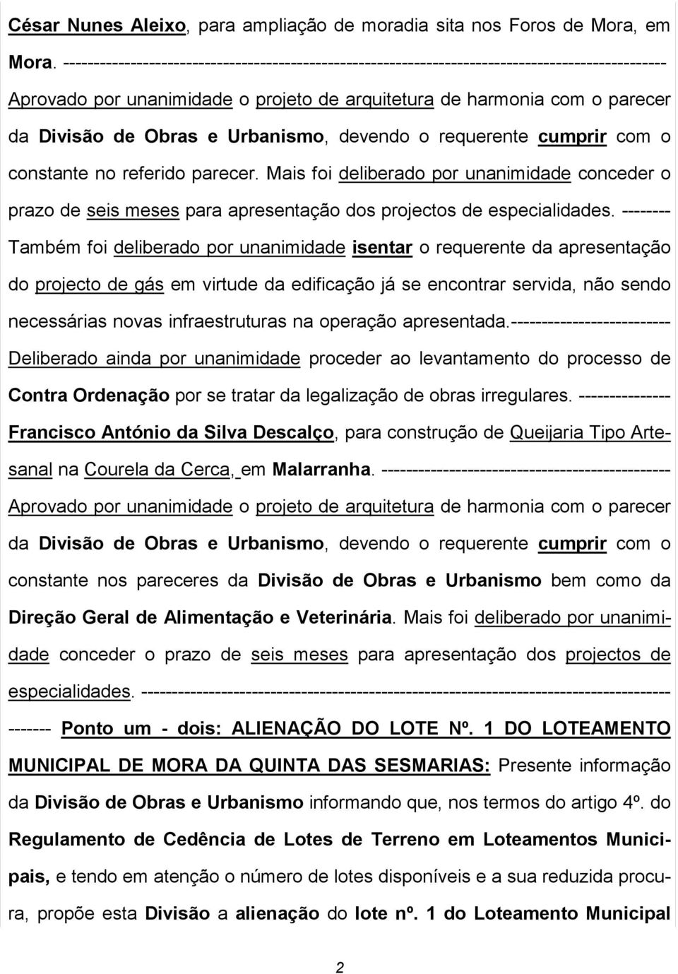 Urbanismo, devendo o requerente cumprir com o constante no referido parecer. Mais foi deliberado por unanimidade conceder o prazo de seis meses para apresentação dos projectos de especialidades.