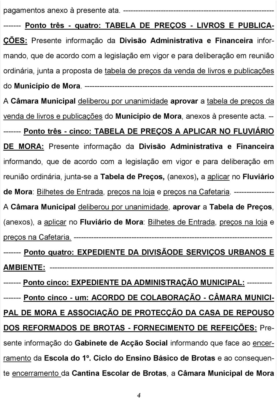 informando, que de acordo com a legislação em vigor e para deliberação em reunião ordinária, junta a proposta de tabela de preços da venda de livros e publicações do Município de Mora.