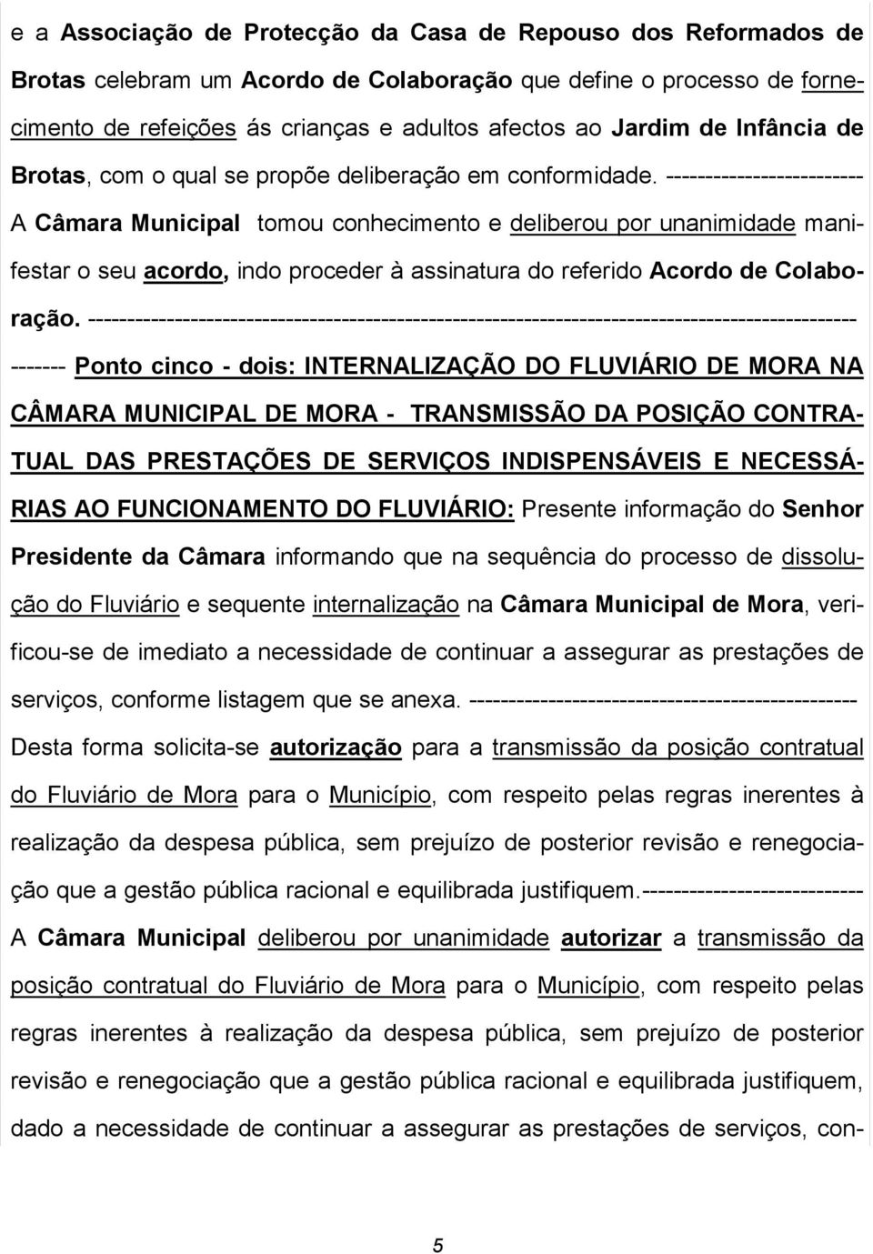 ------------------------- A Câmara Municipal tomou conhecimento e deliberou por unanimidade manifestar o seu acordo, indo proceder à assinatura do referido Acordo de Colaboração.