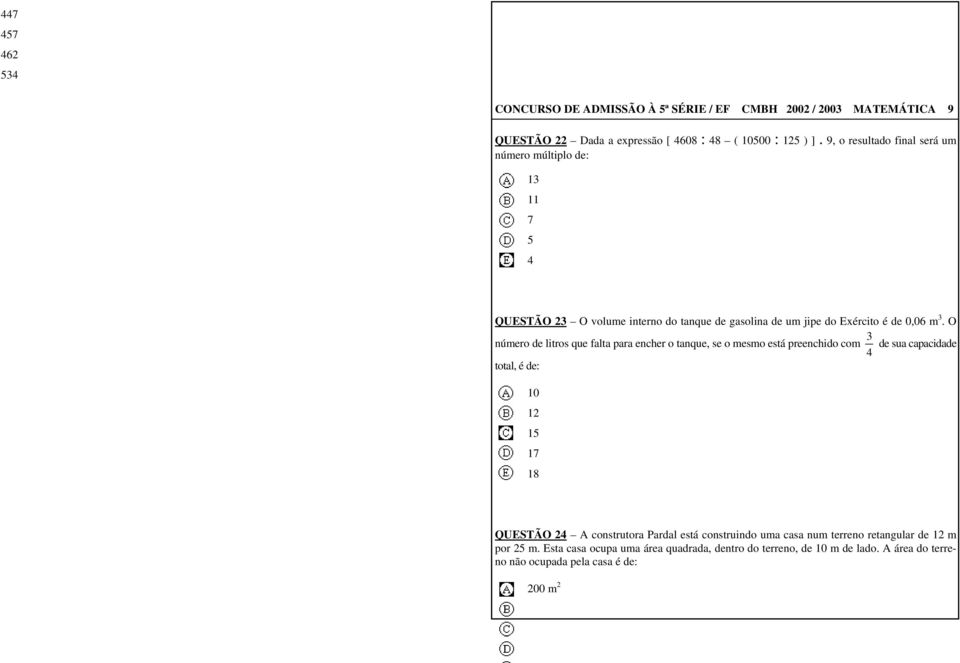 O 3 número de litros que falta para encher o tanque, se o mesmo está preenchido com de sua capacidade 4 total, é de: 10 12 1 17 18 QUESTÃO 24 A construtora