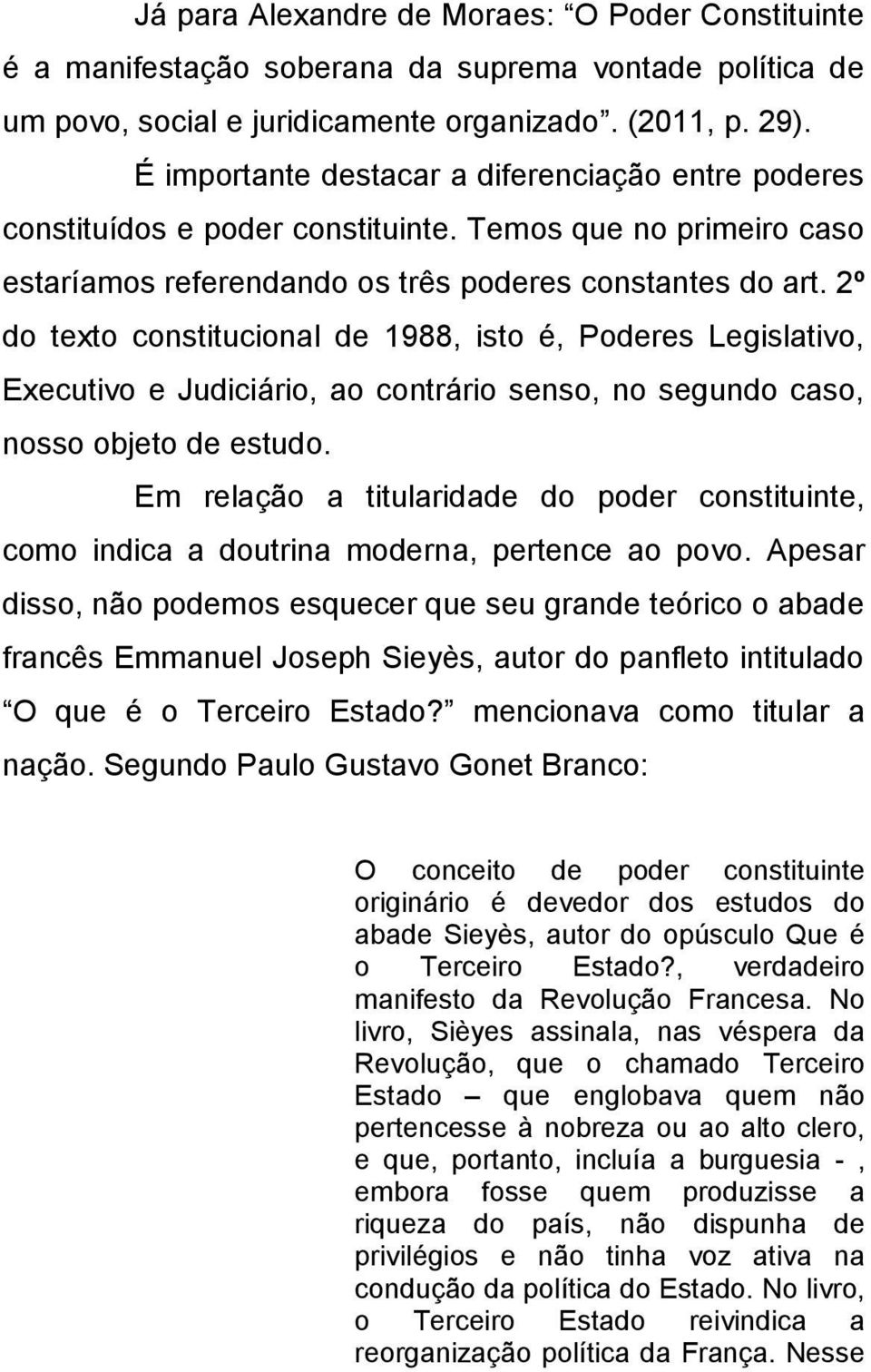 2º do texto constitucional de 1988, isto é, Poderes Legislativo, Executivo e Judiciário, ao contrário senso, no segundo caso, nosso objeto de estudo.