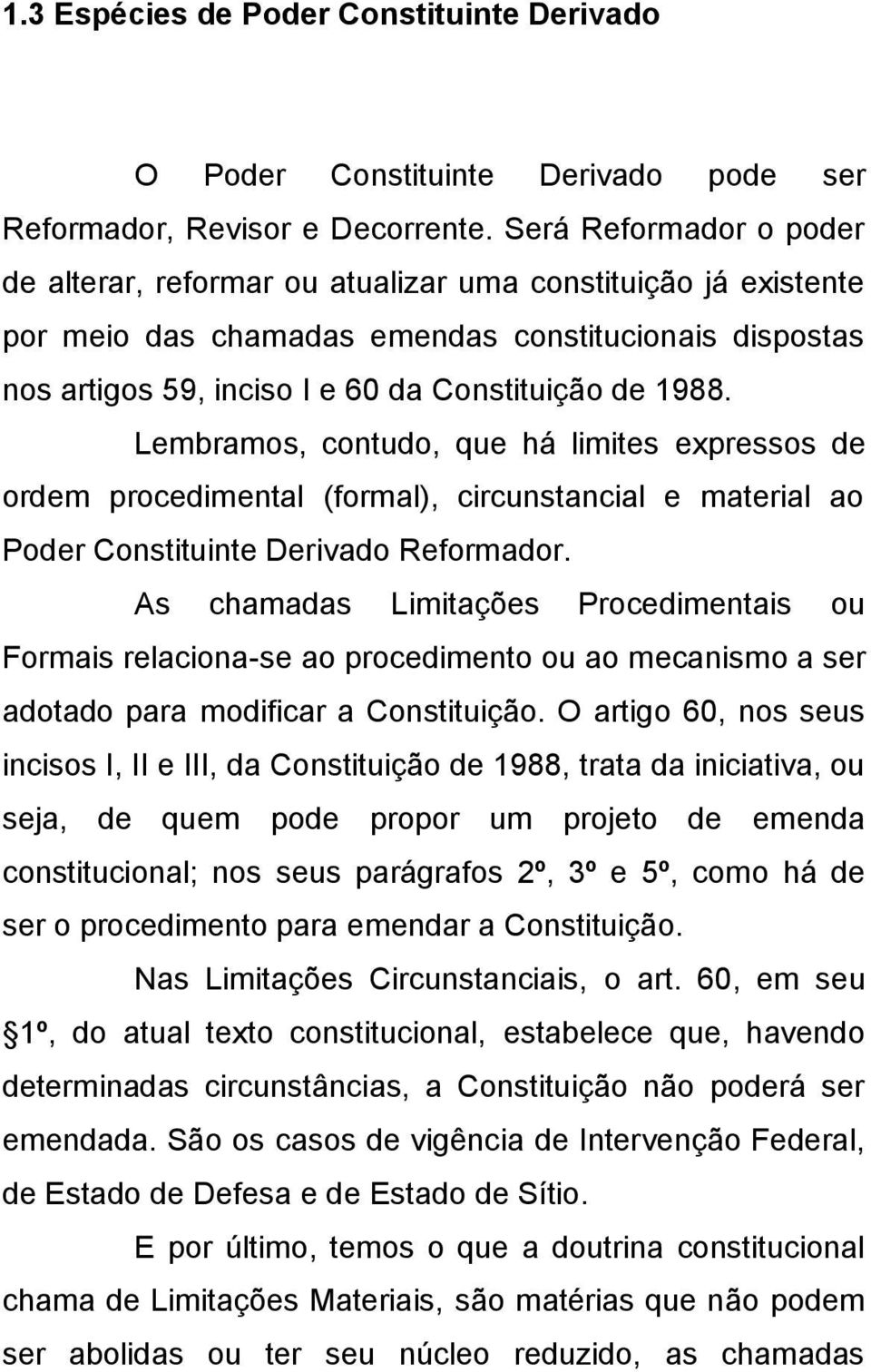 Lembramos, contudo, que há limites expressos de ordem procedimental (formal), circunstancial e material ao Poder Constituinte Derivado Reformador.