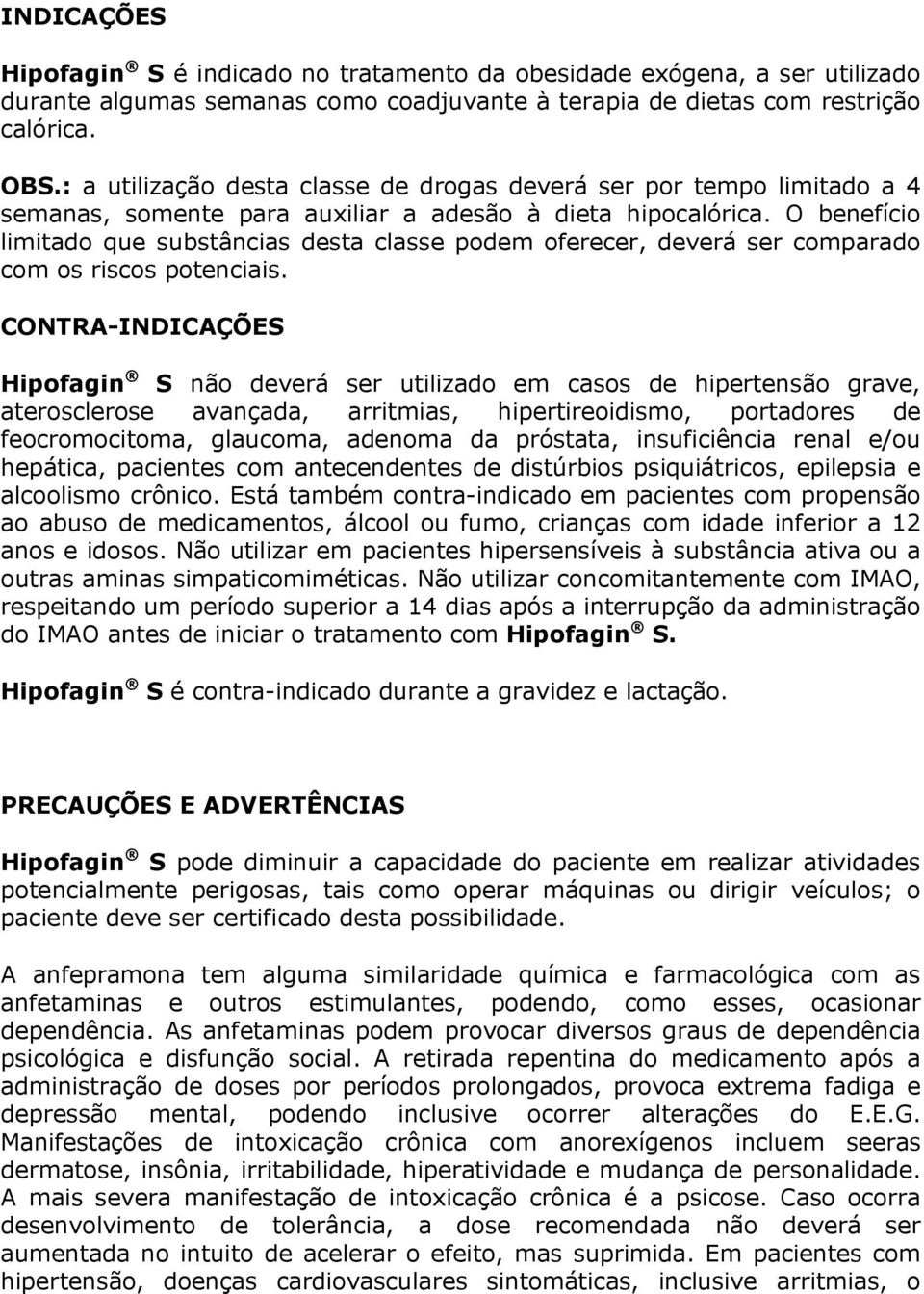 O benefício limitado que substâncias desta classe podem oferecer, deverá ser comparado com os riscos potenciais.