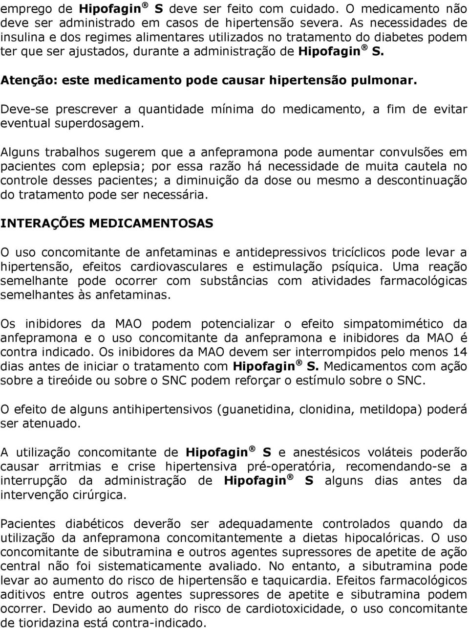 Atenção: este medicamento pode causar hipertensão pulmonar. Deve-se prescrever a quantidade mínima do medicamento, a fim de evitar eventual superdosagem.