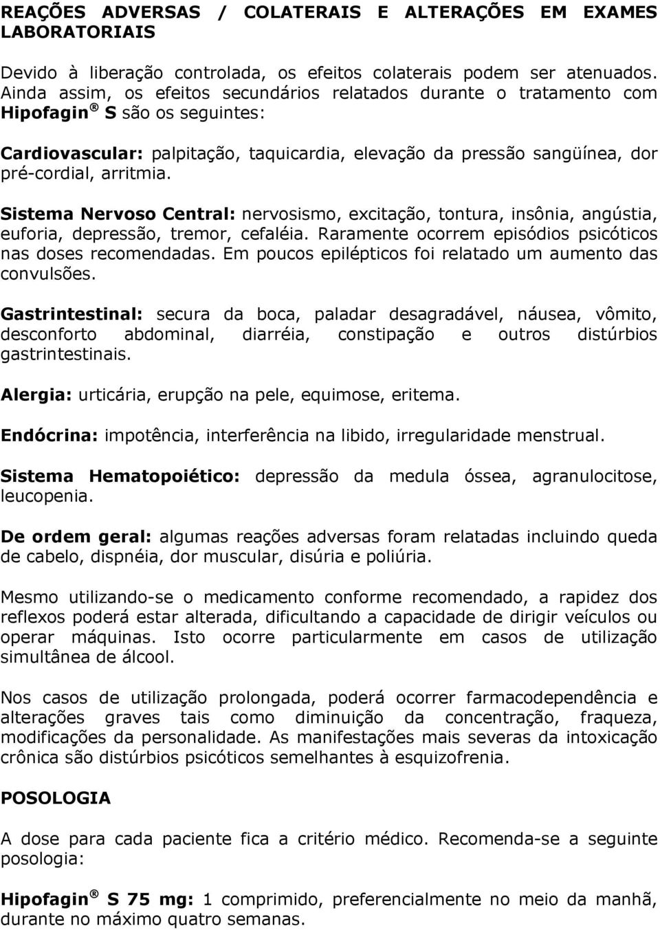 Sistema Nervoso Central: nervosismo, excitação, tontura, insônia, angústia, euforia, depressão, tremor, cefaléia. Raramente ocorrem episódios psicóticos nas doses recomendadas.