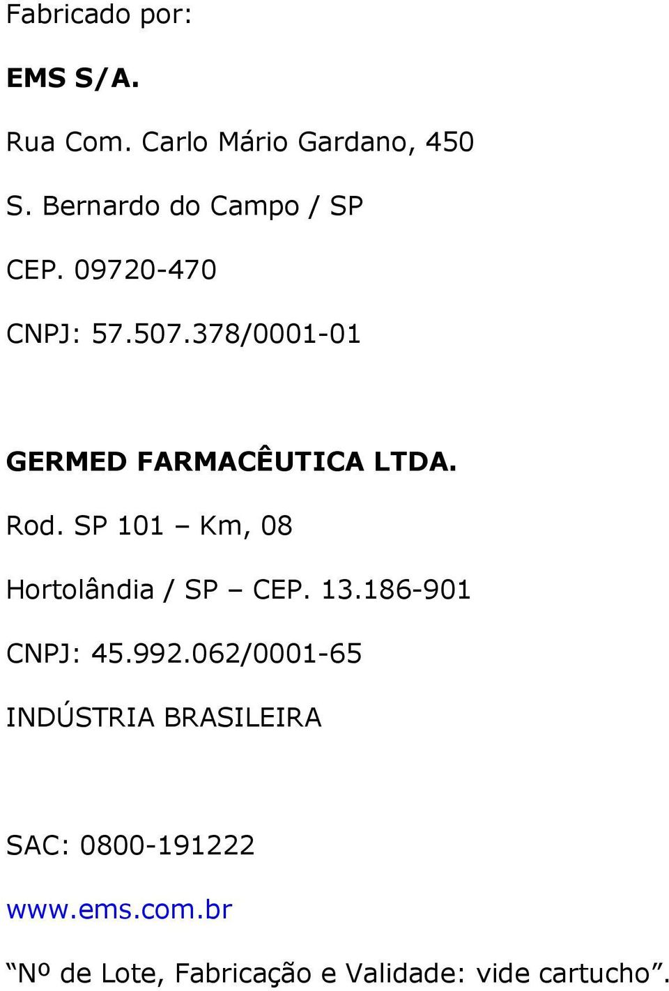 378/0001-01 GERMED FARMACÊUTICA LTDA. Rod. SP 101 Km, 08 Hortolândia / SP CEP. 13.