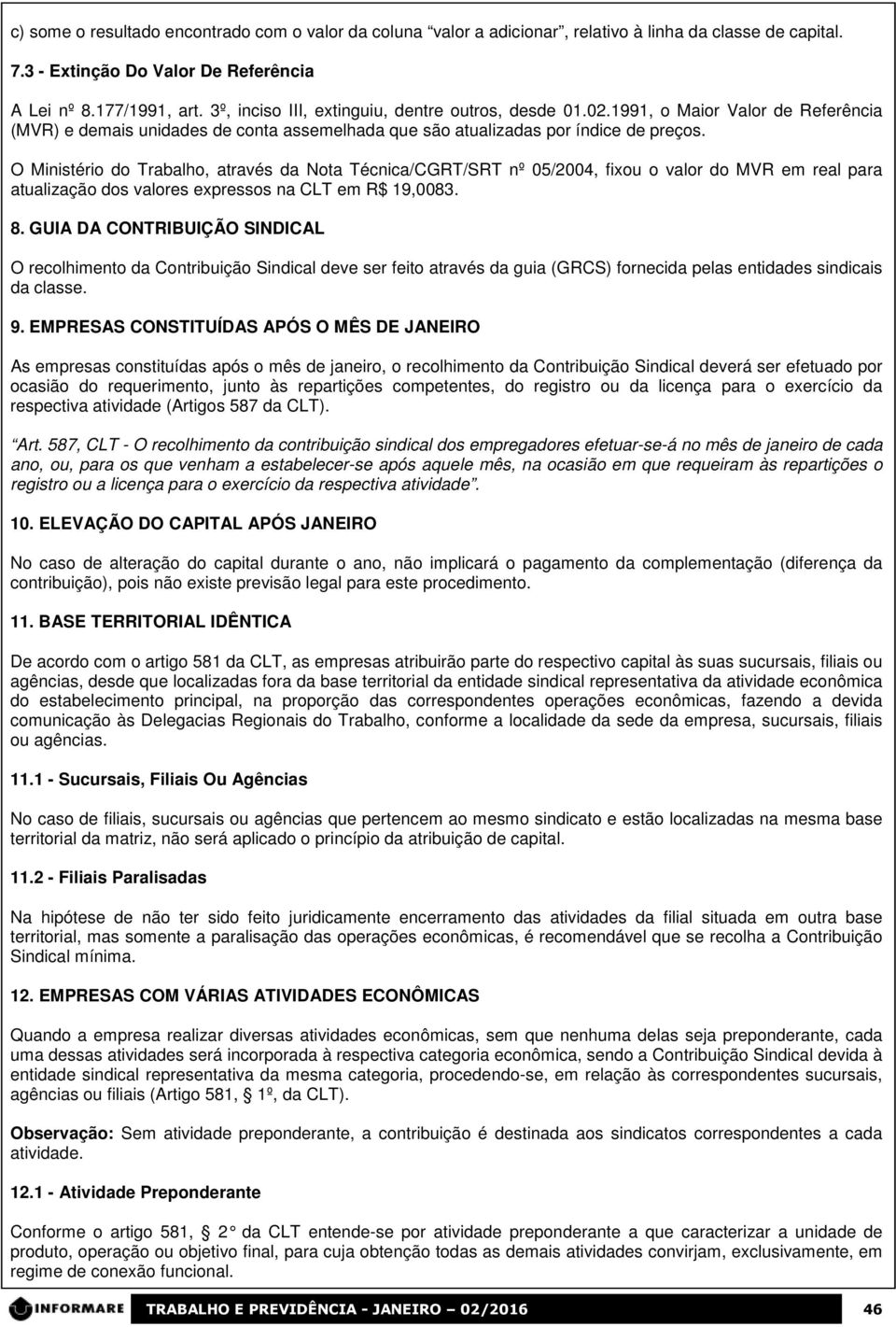 O Ministério do Trabalho, através da Nota Técnica/CGRT/SRT nº 05/2004, fixou o valor do MVR em real para atualização dos valores expressos na CLT em R$ 19,0083. 8.