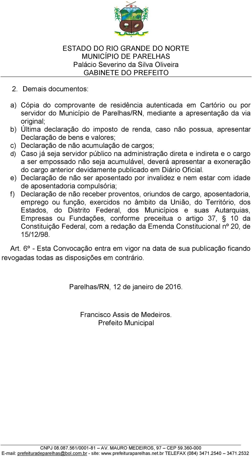 e indireta e o cargo a ser empossado não seja acumulável, deverá apresentar a exoneração do cargo anterior devidamente publicado em Diário Oficial.