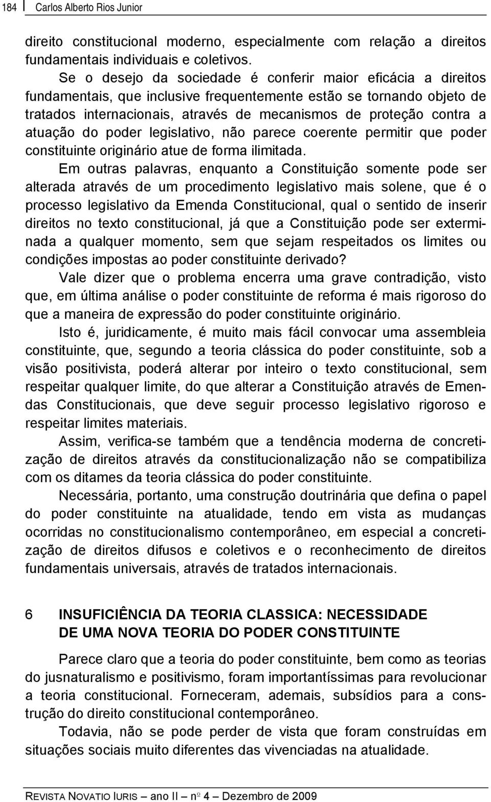 a atuação do poder legislativo, não parece coerente permitir que poder constituinte originário atue de forma ilimitada.