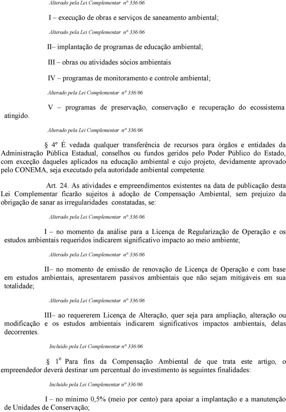 V programas de preservação, conservação e recuperação do ecossistema 4º É vedada qualquer transferência de recursos para órgãos e entidades da Administração Pública Estadual, conselhos ou fundos