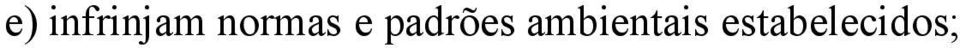 ambiental; V fonte degradadora do ambiente: toda e qualquer atividade, processo, operação ou dispositivo, móvel ou não, que, independentemente do seu campo de aplicação, induza, cause ou possa causar