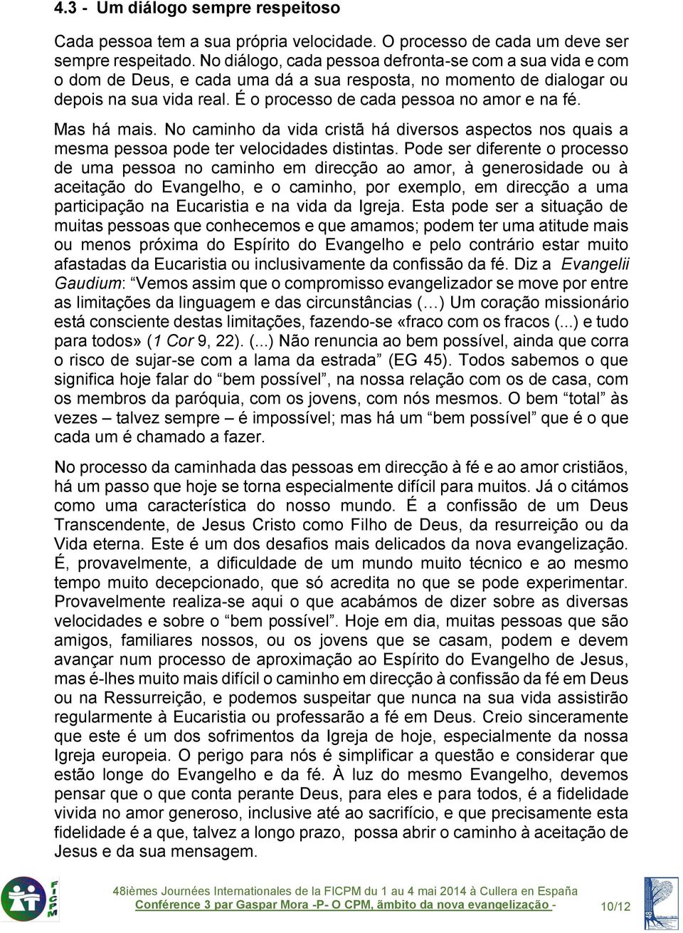 Mas há mais. No caminho da vida cristã há diversos aspectos nos quais a mesma pessoa pode ter velocidades distintas.