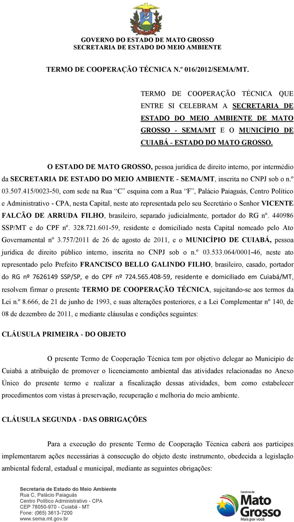 O ESTADO DE MATO GROSSO, pessoa jurídica de direito interno, por intermédio da - SEMA/MT, inscrita no CNPJ sob o n.º 03.507.