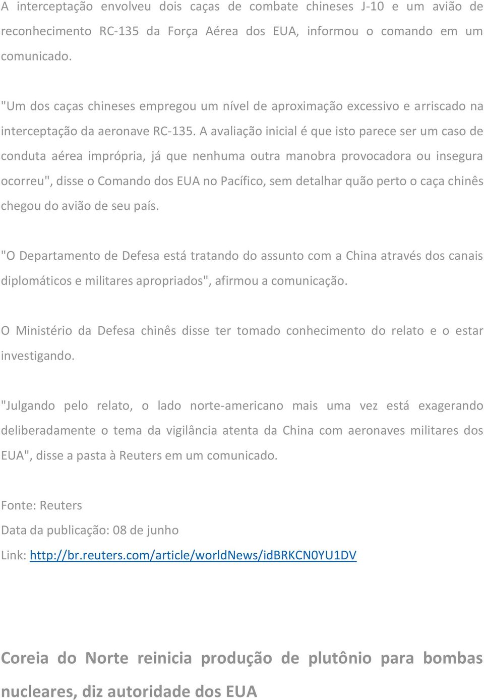 A avaliação inicial é que isto parece ser um caso de conduta aérea imprópria, já que nenhuma outra manobra provocadora ou insegura ocorreu", disse o Comando dos EUA no Pacífico, sem detalhar quão