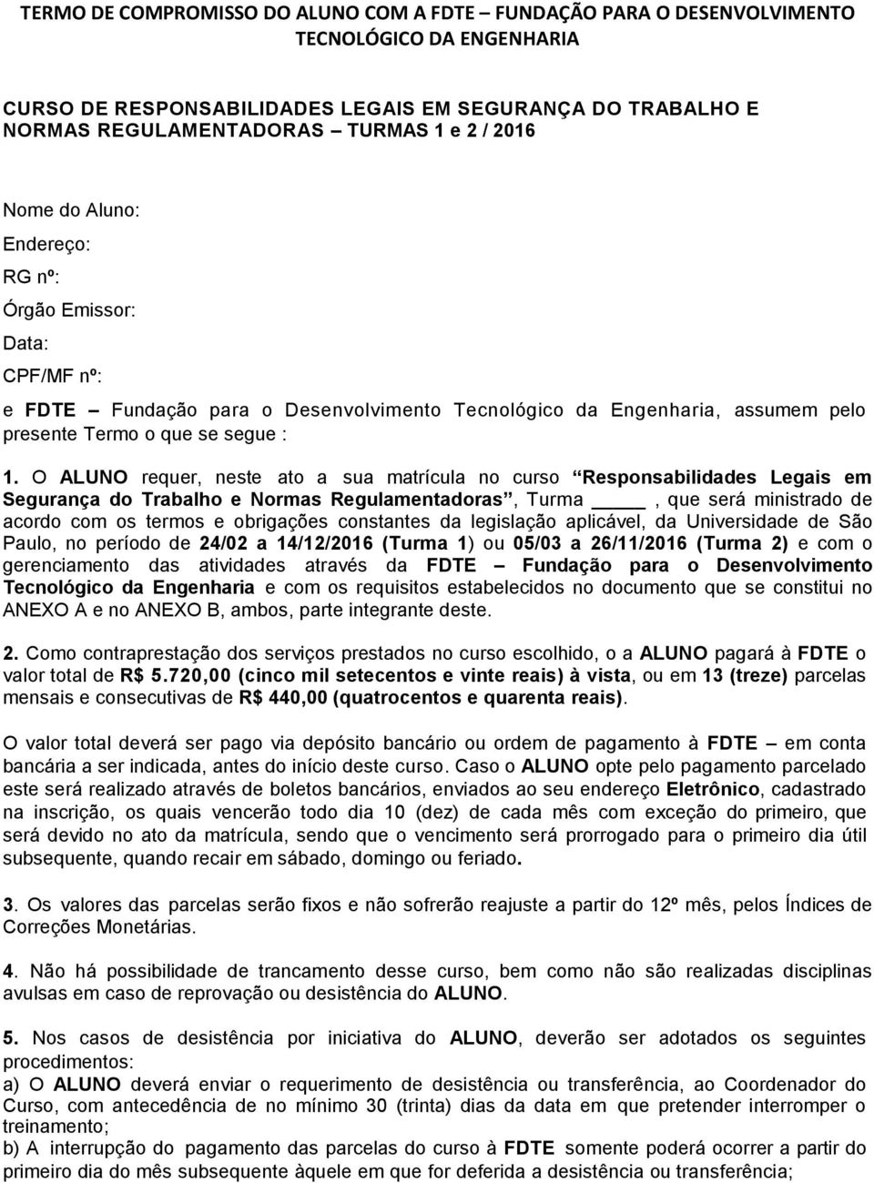 O ALUNO requer, neste ato a sua matrícula no curso Responsabilidades Legais em Segurança do Trabalho e Normas Regulamentadoras, Turma, que será ministrado de acordo com os termos e obrigações