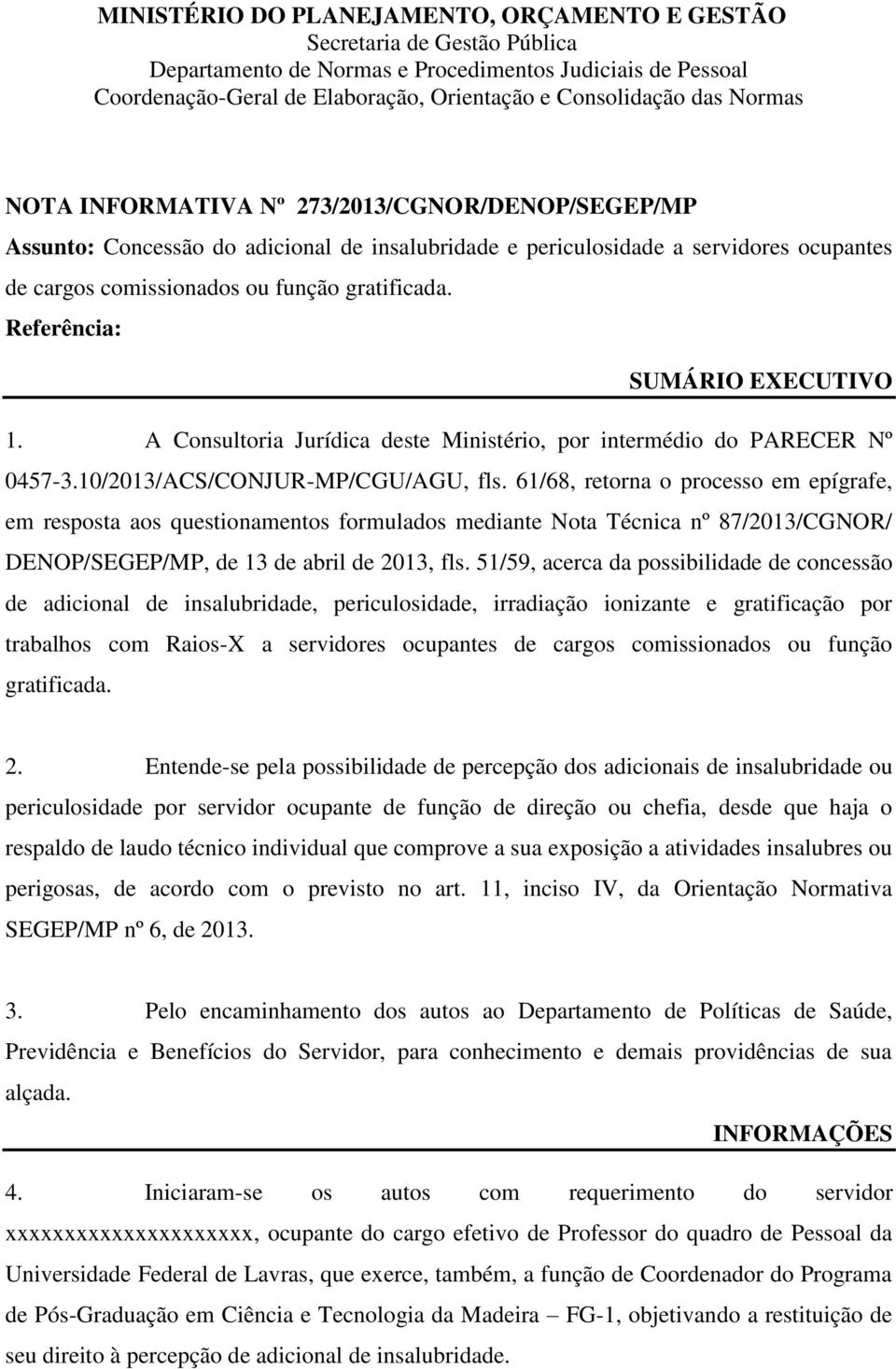 Referência: Processo nº 23090.003482/2010-73 SUMÁRIO EXECUTIVO 1. A Consultoria Jurídica deste Ministério, por intermédio do PARECER Nº 0457-3.10/2013/ACS/CONJUR-MP/CGU/AGU, fls.