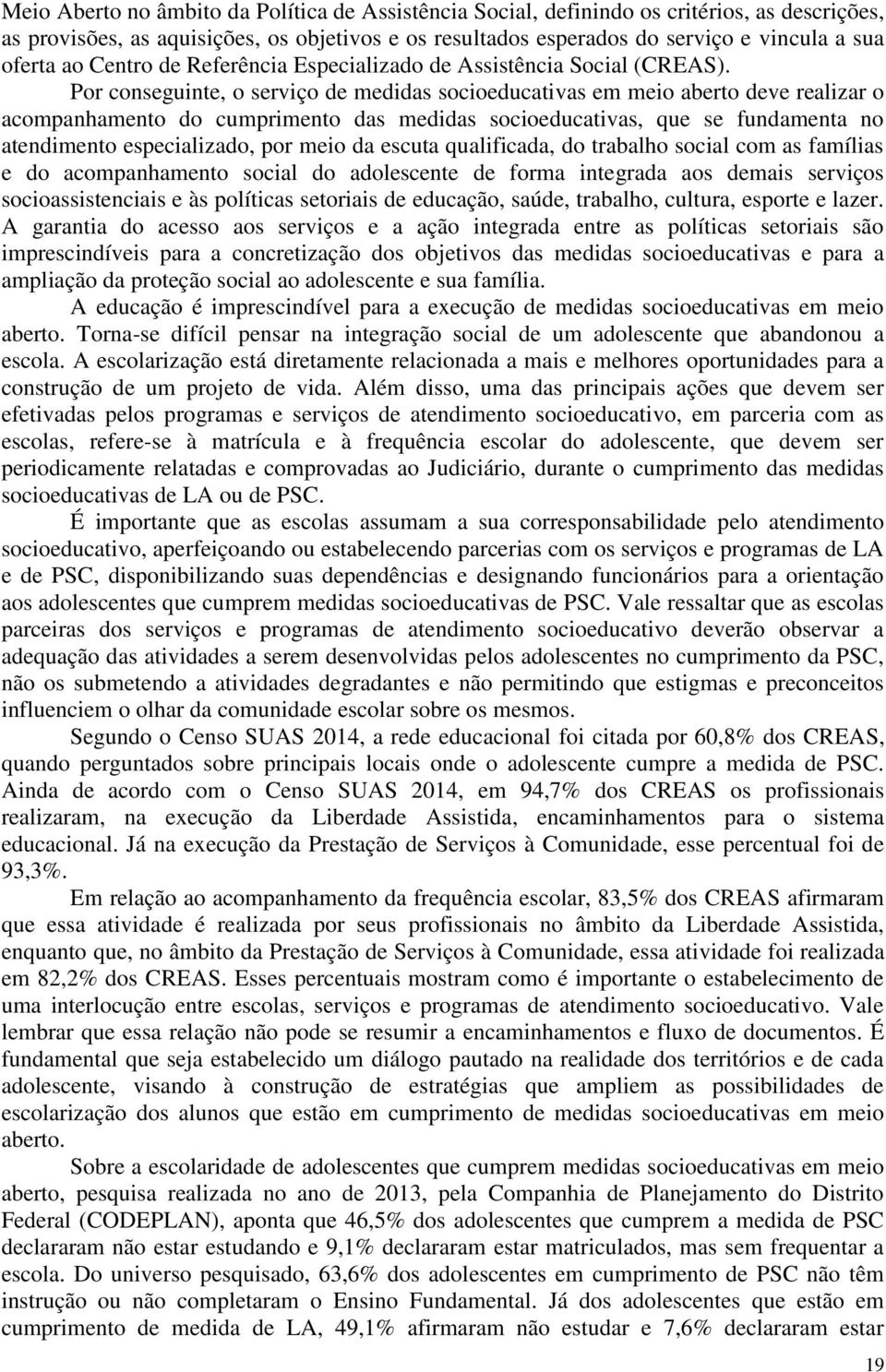 Por conseguinte, o serviço de medidas socioeducativas em meio aberto deve realizar o acompanhamento do cumprimento das medidas socioeducativas, que se fundamenta no atendimento especializado, por